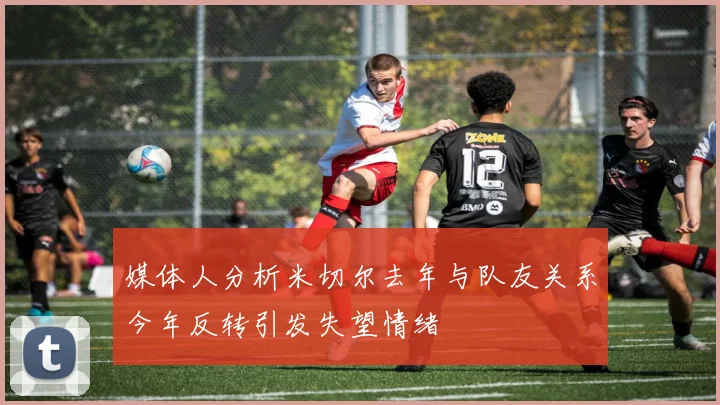 媒体人分析米切尔去年与队友关系今年反转引发失望情绪